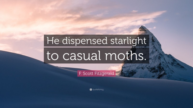 F. Scott Fitzgerald Quote: “He dispensed starlight to casual moths.”