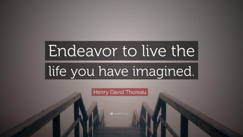 Henry David Thoreau Quote: “Endeavor to live the life you have imagined.”
