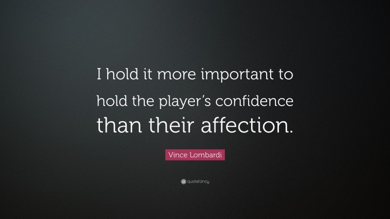 Vince Lombardi Quote: “I hold it more important to hold the player’s confidence than their affection.”