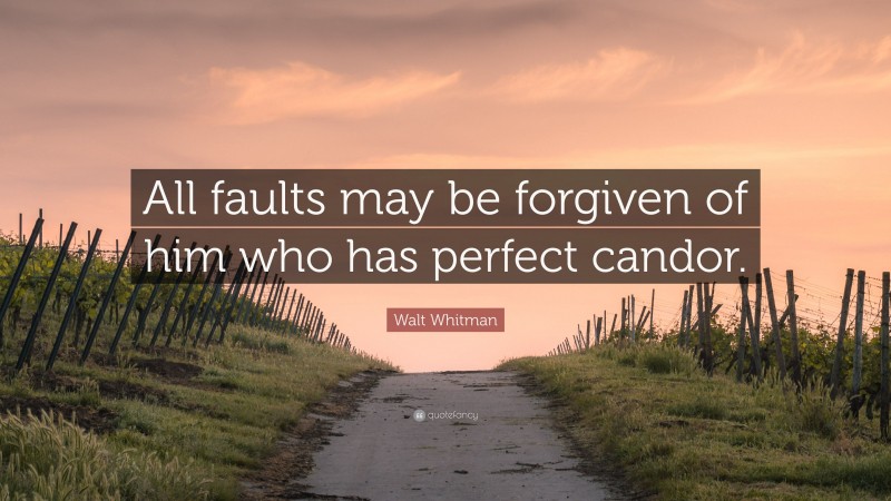 Walt Whitman Quote: “All faults may be forgiven of him who has perfect candor.”
