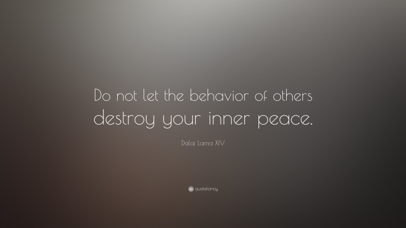 Dalai Lama XIV Quote: “Do not let the behavior of others destroy your inner peace.”