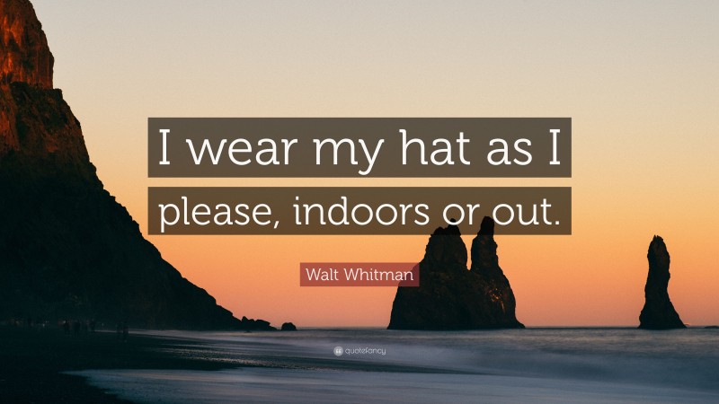 Walt Whitman Quote: “I wear my hat as I please, indoors or out.”