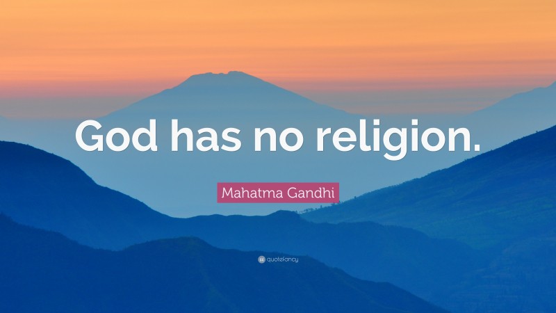 Mahatma Gandhi Quote: “God has no religion.”