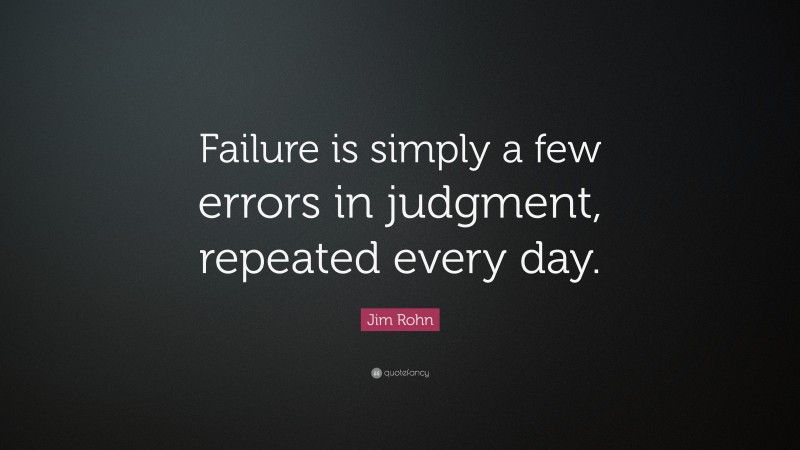 Jim Rohn Quote: “Failure is simply a few errors in judgment, repeated ...