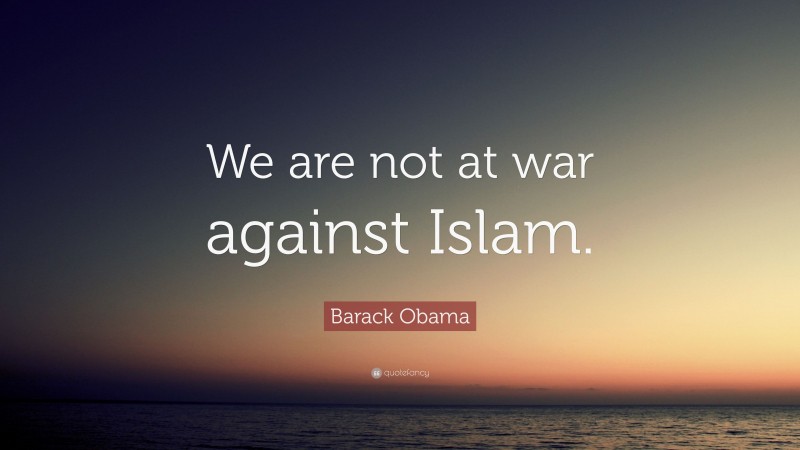 Barack Obama Quote: “We are not at war against Islam.”