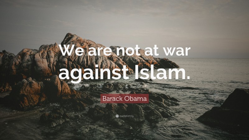 Barack Obama Quote: “We are not at war against Islam.”