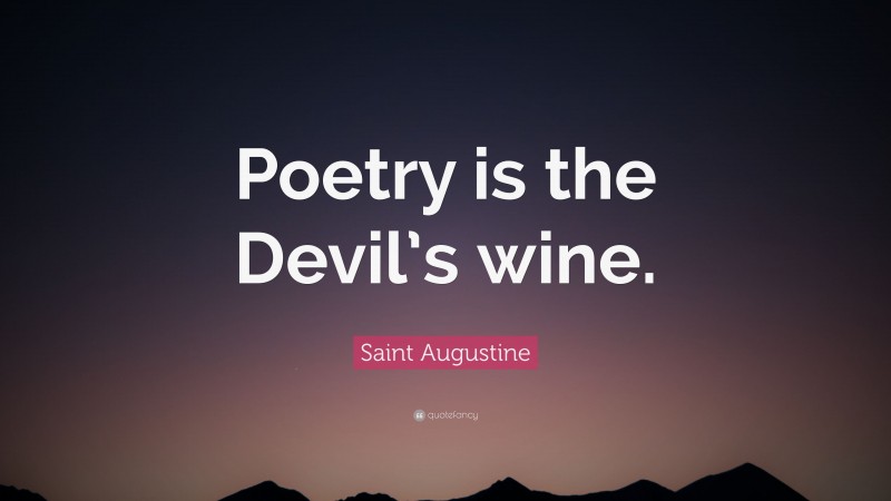 Saint Augustine Quote: “Poetry is the Devil’s wine.”