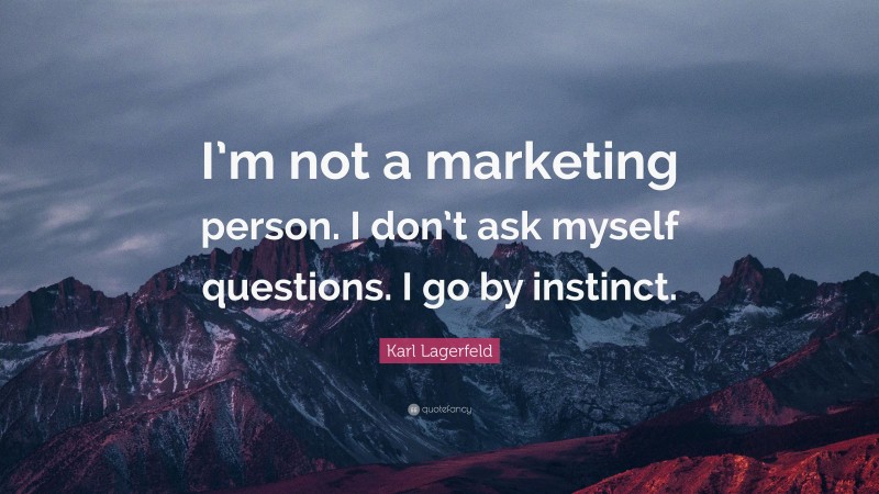 Karl Lagerfeld Quote: “I’m not a marketing person. I don’t ask myself questions. I go by instinct.”