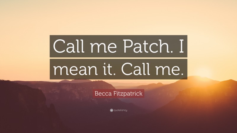 Becca Fitzpatrick Quote: “Call me Patch. I mean it. Call me.”