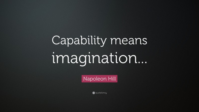 Napoleon Hill Quote: “Capability means imagination...”