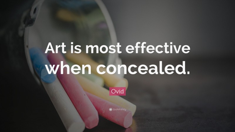 Ovid Quote: “Art is most effective when concealed.”