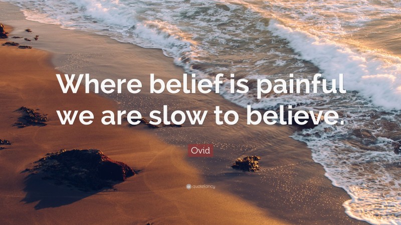 Ovid Quote: “Where belief is painful we are slow to believe.”