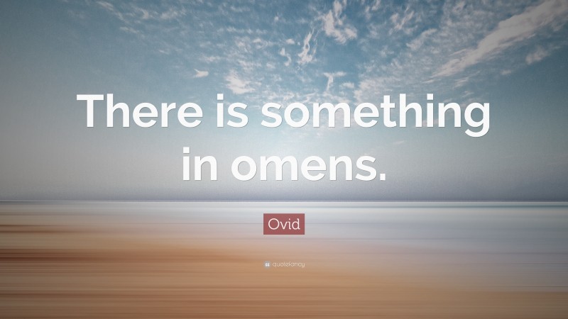 Ovid Quote: “There is something in omens.”
