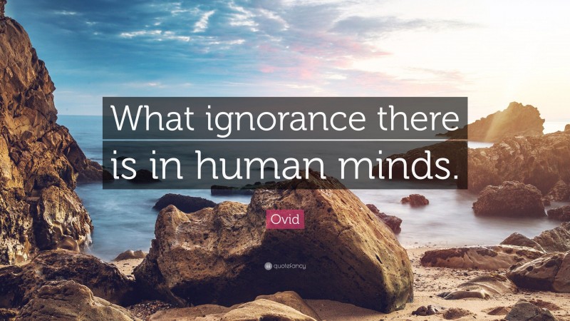 Ovid Quote: “What ignorance there is in human minds.”