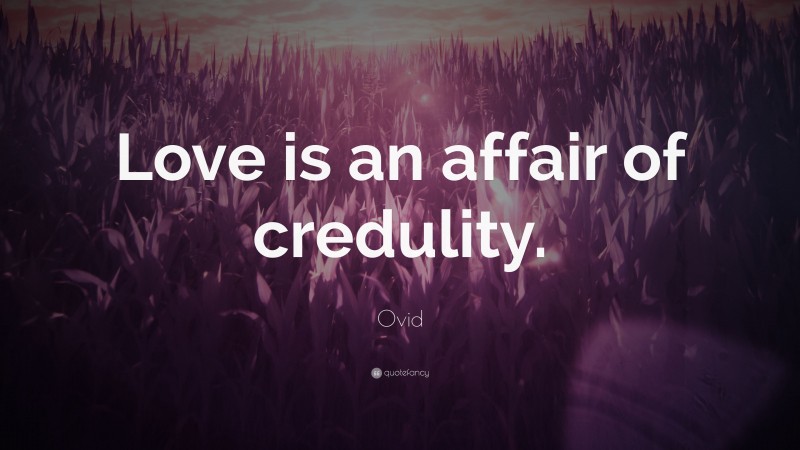 Ovid Quote: “Love is an affair of credulity.”