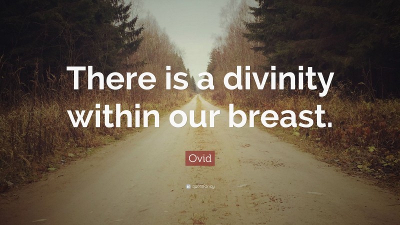 Ovid Quote: “There is a divinity within our breast.”