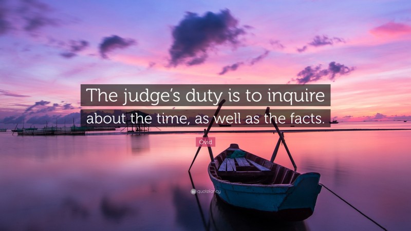 Ovid Quote: “The judge’s duty is to inquire about the time, as well as the facts.”
