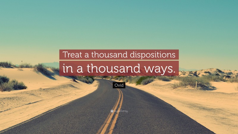 Ovid Quote: “Treat a thousand dispositions in a thousand ways.”