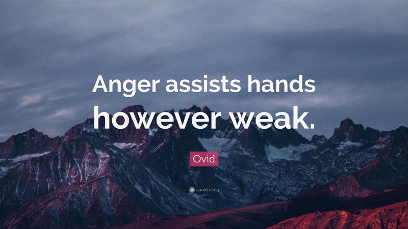 Ovid Quote: “Anger assists hands however weak.”