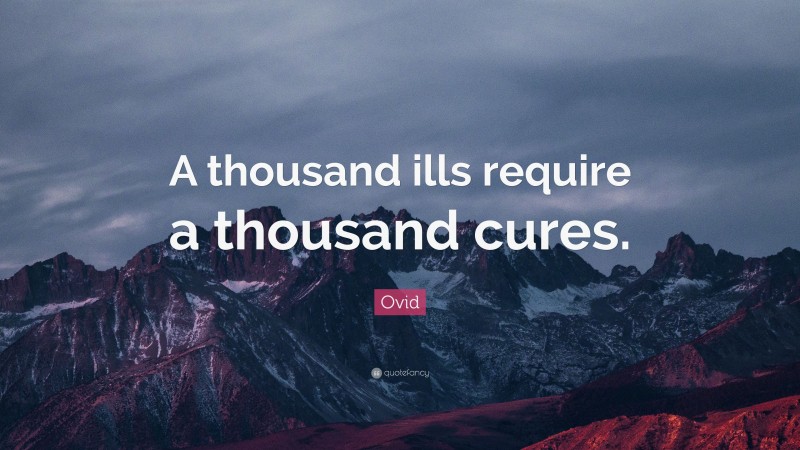 Ovid Quote: “A thousand ills require a thousand cures.”