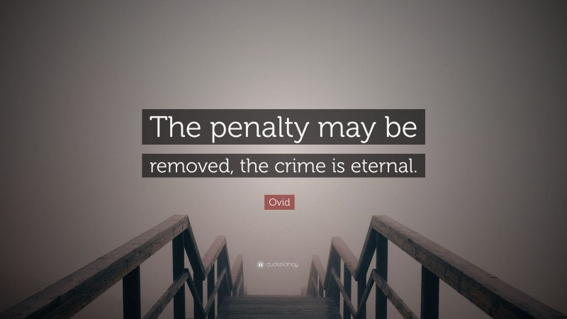 Ovid Quote: “The penalty may be removed, the crime is eternal.”
