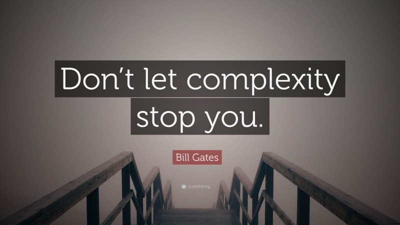 Bill Gates Quote: “Don’t let complexity stop you.”