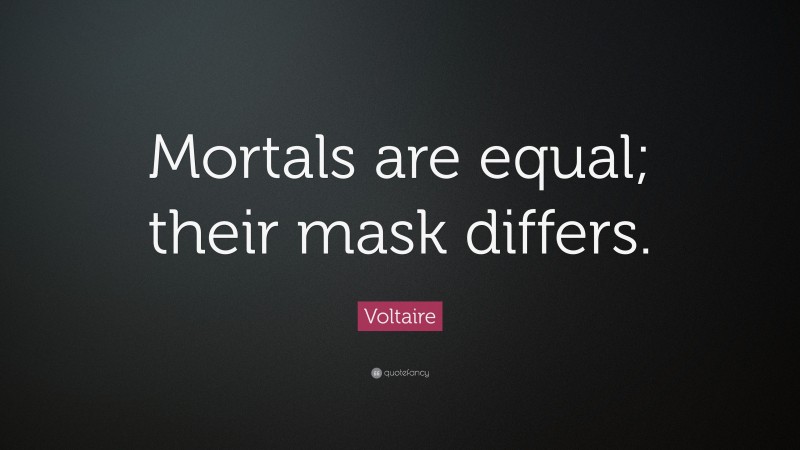 Voltaire Quote: “Mortals are equal; their mask differs.”