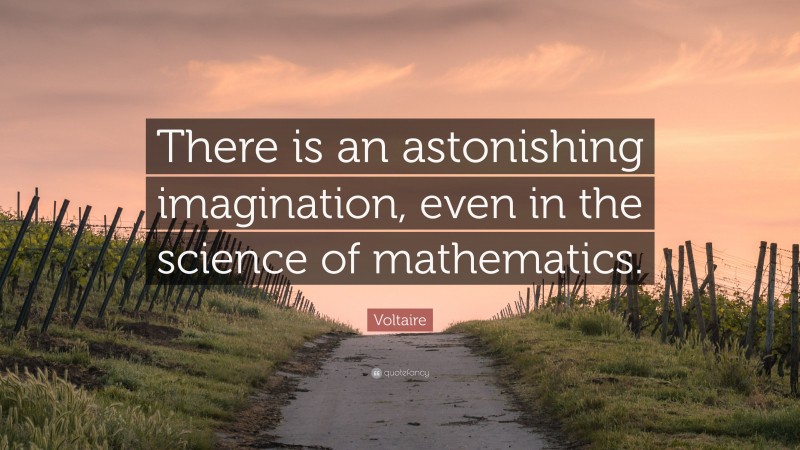 Voltaire Quote: “There is an astonishing imagination, even in the science of mathematics.”