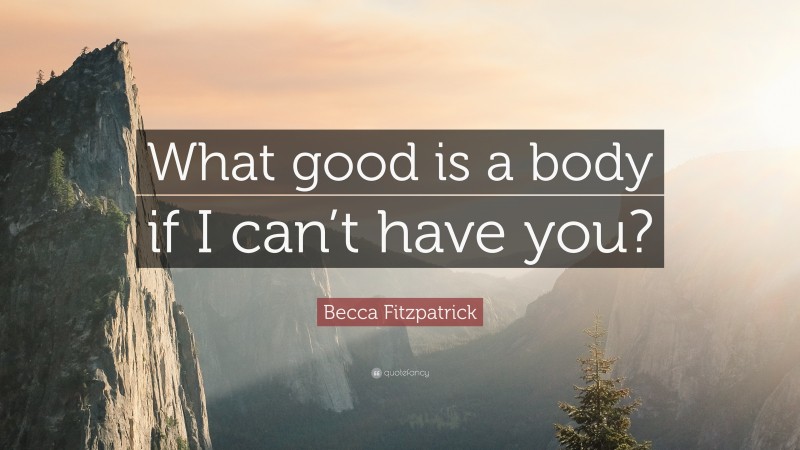 Becca Fitzpatrick Quote: “What good is a body if I can’t have you?”