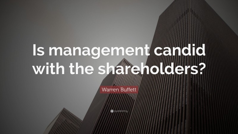 Warren Buffett Quote: “Is management candid with the shareholders?”