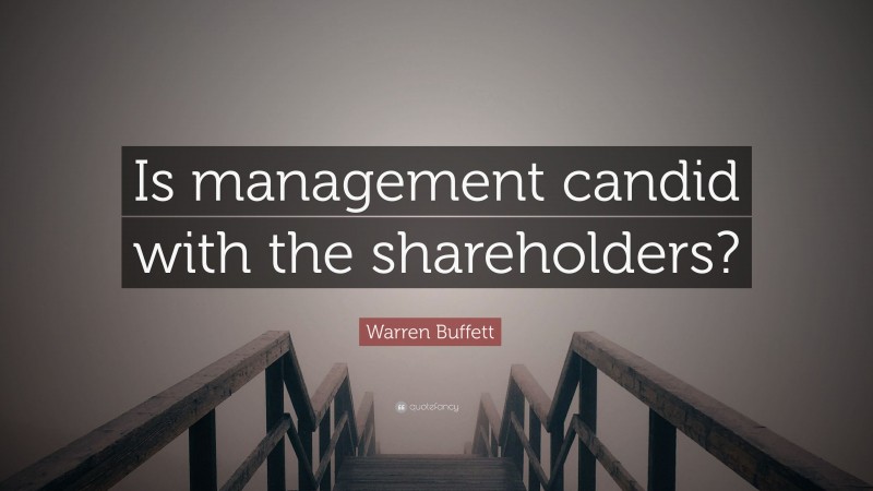 Warren Buffett Quote: “Is management candid with the shareholders?”