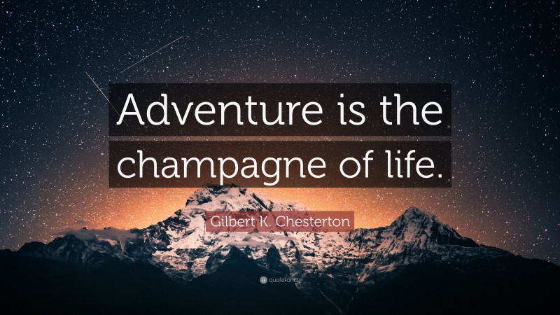 Gilbert K. Chesterton Quote: “Adventure is the champagne of life.”