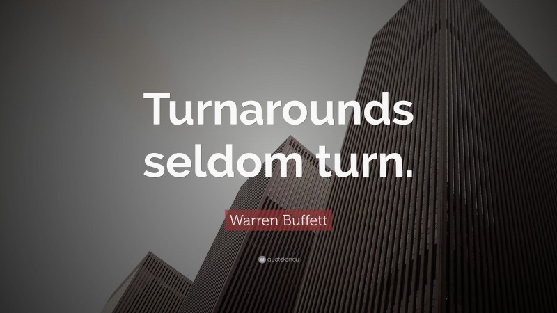 Warren Buffett Quote: “Turnarounds seldom turn.”
