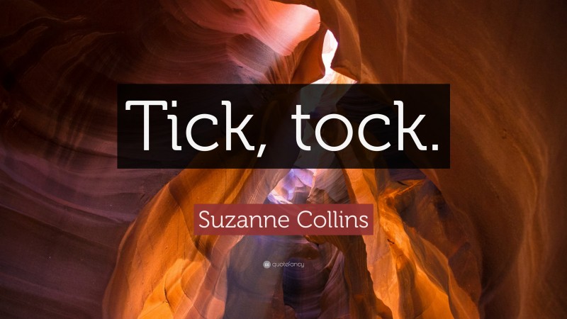 Suzanne Collins Quote: “Tick, tock.”
