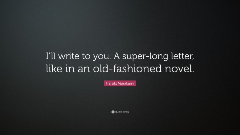 Haruki Murakami Quote: “I’ll write to you. A super-long letter, like in an old-fashioned novel.”