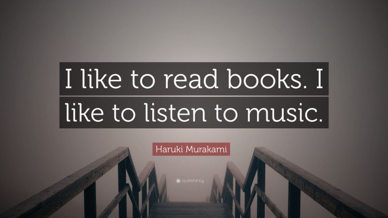 Haruki Murakami Quote: “I like to read books. I like to listen to music.”