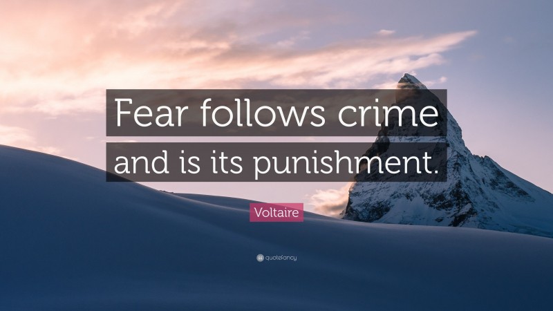 Voltaire Quote: “Fear follows crime and is its punishment.”