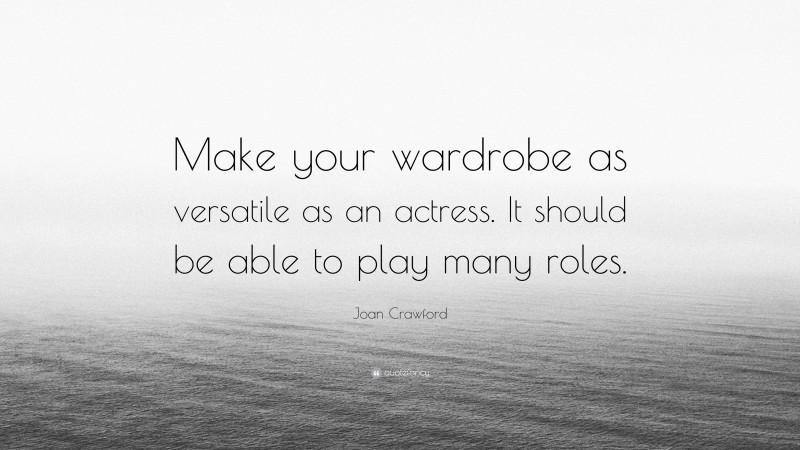 Joan Crawford Quote: “Make your wardrobe as versatile as an actress. It should be able to play many roles.”