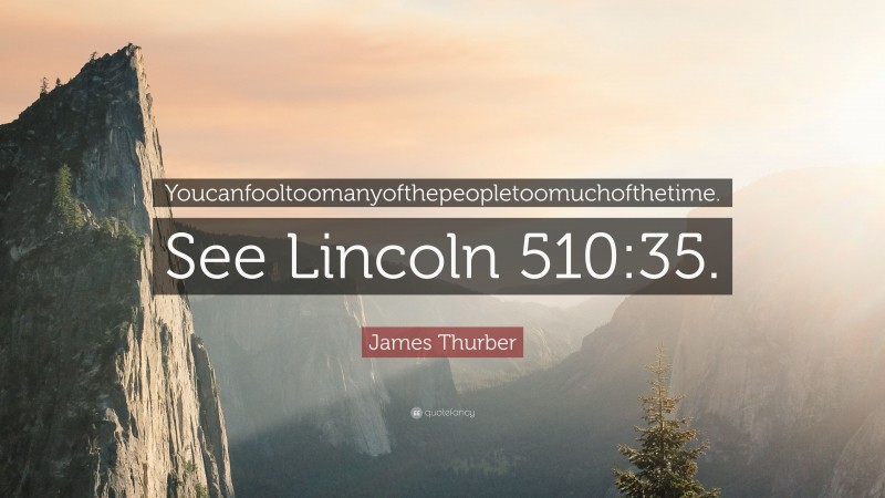 James Thurber Quote: “Youcanfooltoomanyofthepeopletoomuchofthetime. See Lincoln 510:35.”