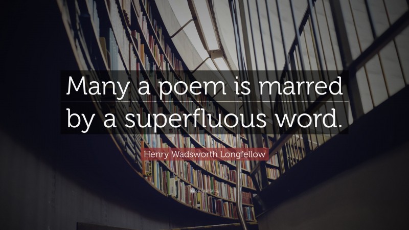 Henry Wadsworth Longfellow Quote: “Many a poem is marred by a superfluous word.”