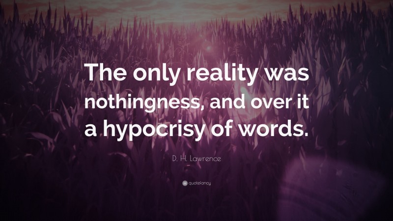 D. H. Lawrence Quote: “The only reality was nothingness, and over it a hypocrisy of words.”