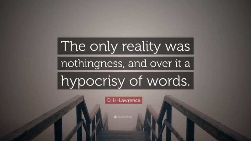 D. H. Lawrence Quote: “The only reality was nothingness, and over it a hypocrisy of words.”