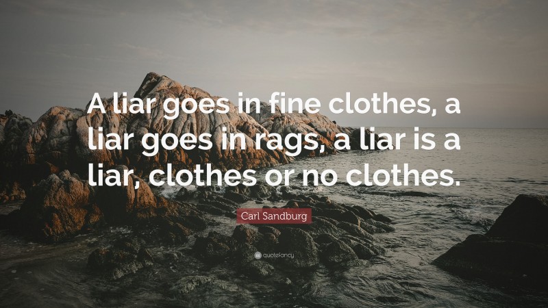 Carl Sandburg Quote: “A liar goes in fine clothes, a liar goes in rags, a liar is a liar, clothes or no clothes.”