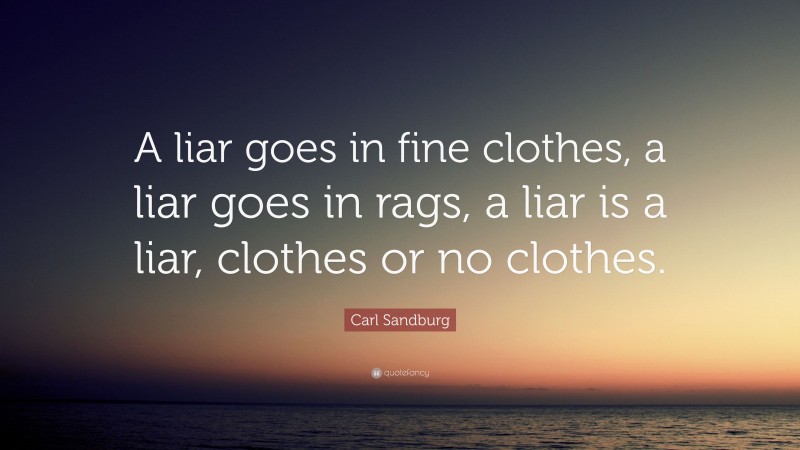 Carl Sandburg Quote: “A liar goes in fine clothes, a liar goes in rags, a liar is a liar, clothes or no clothes.”