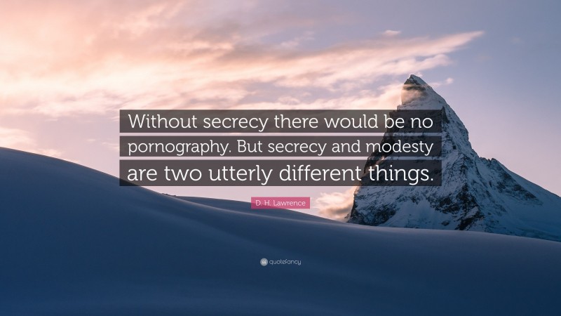 D. H. Lawrence Quote: “Without secrecy there would be no pornography. But secrecy and modesty are two utterly different things.”