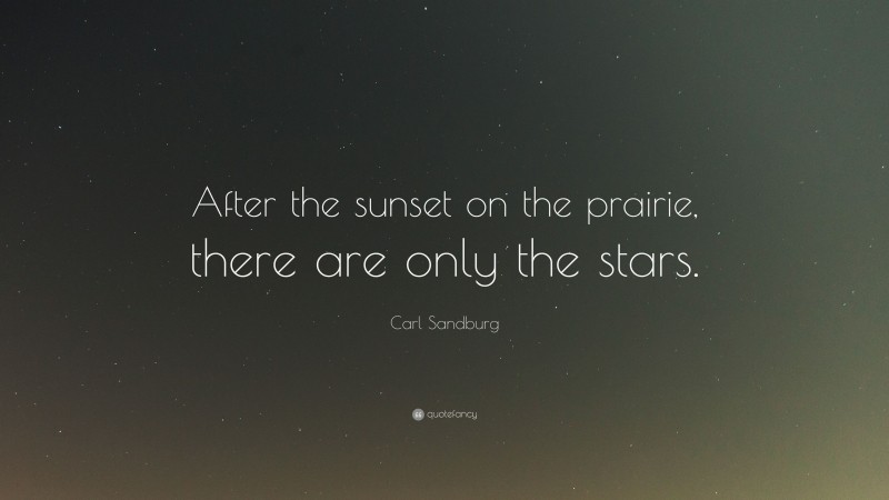Carl Sandburg Quote: “After the sunset on the prairie, there are only the stars.”