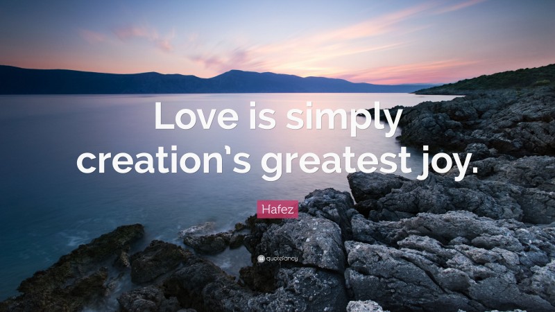 Hafez Quote: “Love is simply creation’s greatest joy.”