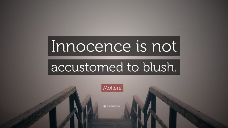 Molière Quote: “Innocence is not accustomed to blush.”