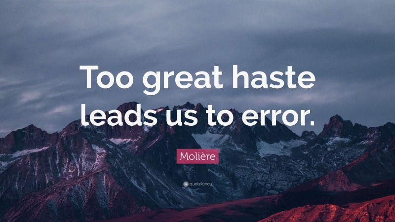 Molière Quote: “Too great haste leads us to error.”