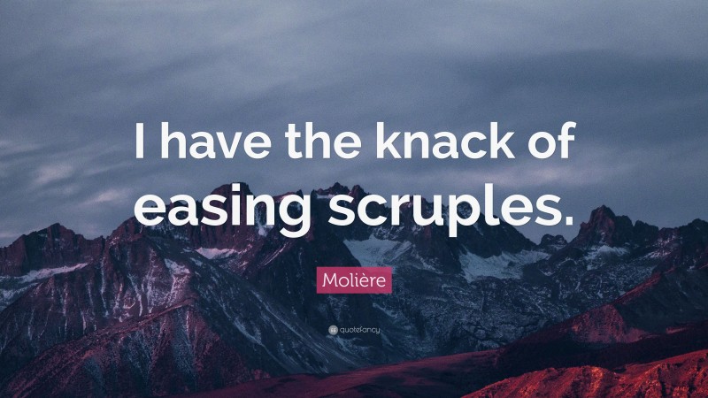 Molière Quote: “I have the knack of easing scruples.”